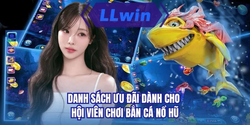 Danh sách ưu đãi dành cho hội viên chơi bắn cá nổ hũ 